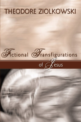 Fictional Transfigurations of Jesus by Ziolkowski, Theodore Comp