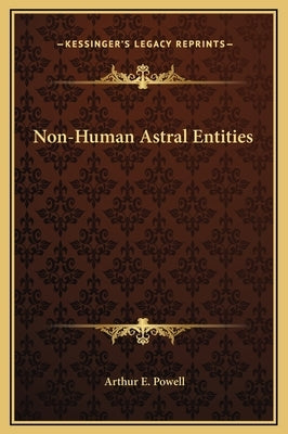 Non-Human Astral Entities by Powell, Arthur E.