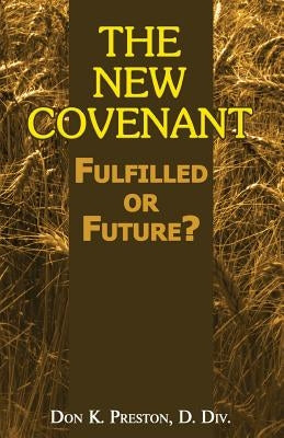 The New Covenant: Fulfilled or Future?: Has the New Covenant of Jeremiah 31 Been Established? by Preston D. DIV, Don K.