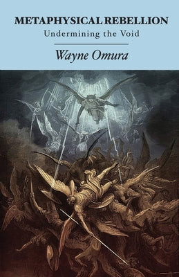 Metaphysical Rebellion: Undermining the Void by Omura, Wayne