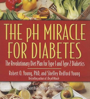 The PH Miracle for Diabetes: The Revolutionary Diet Plan for Type 1 and Type 2 Diabetics by Young Phd, Robert O.