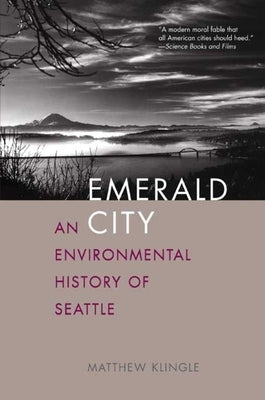 Emerald City: An Environmental History of Seattle by Klingle, Matthew