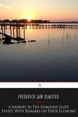 A Journey in the Seaboard Slave States: With Remarks on Their Economy by Olmsted, Frederick Law