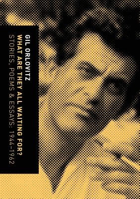 What Are They All Waiting For? Stories, Poems & Essays: 1944-1962 by Orlovitz, Gil