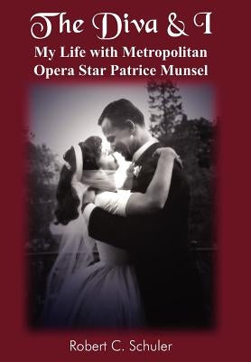 The Diva & I: My Life with Metropolitan Opera Star Patrice Munsel by Schuler, Robert C.
