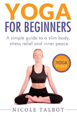 Yoga for Beginners: A Simple Guide To A Slim Body, Stress Relief And Inner Peace by Douglas, Barney