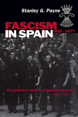 Fascism in Spain, 1923-1977 by Payne, Stanley G.