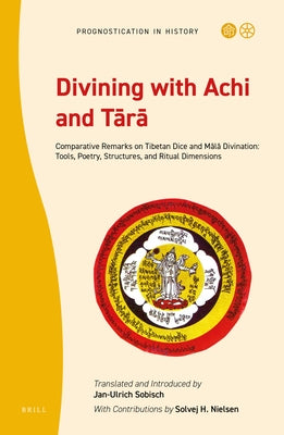 Divining with Achi and Tārā: Comparative Remarks on Tibetan Dice and Mālā Divination: Tools, Poetry, Structures, and Ritual Dimens by Sobisch