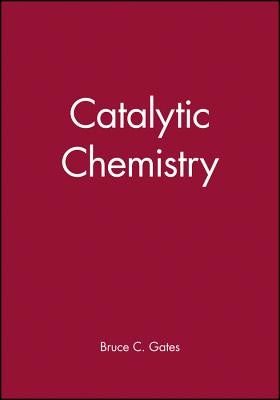 Catalytic Chemistry by Gates, Bruce C.