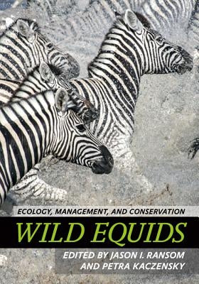 Wild Equids: Ecology, Management, and Conservation by Ransom, Jason I.