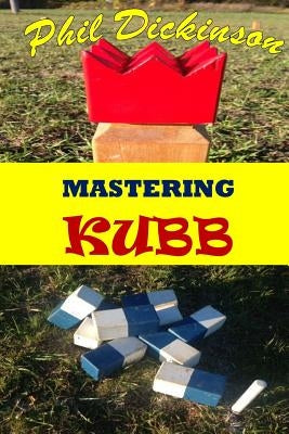 Mastering Kubb by Dickinson, Phil