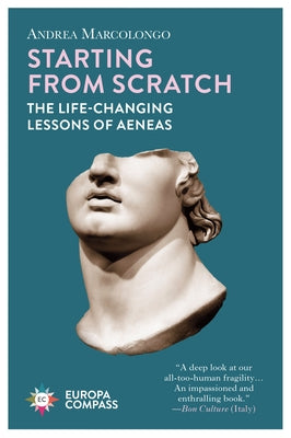 Starting from Scratch: The Life-Changing Lessons of Aeneas by Marcolongo, Andrea