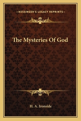 The Mysteries of God by Ironside, H. A.