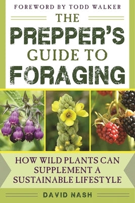 The Prepper's Guide to Foraging: How Wild Plants Can Supplement a Sustainable Lifestyle by Nash, David