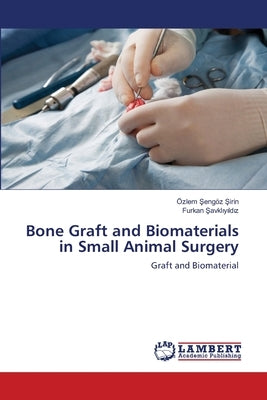 Bone Graft and Biomaterials in Small Animal Surgery by Şengöz Şirin, Özlem