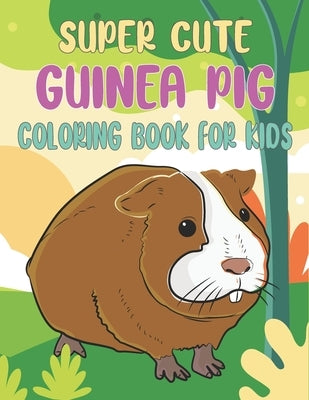 Super Cute Guinea Pig Coloring Book For Kids: Collection of 50+ Amazing Guinea Pig Coloring Pages by Publications, Rr