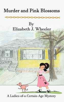 Murder and Pink Blossoms: ...A Ladies-of-a-Certain-Age Mystery... by Wheeler, Elizabeth J.