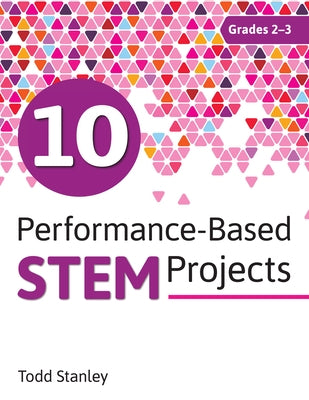 10 Performance-Based Stem Projects for Grades 2-3 by Stanley, Todd