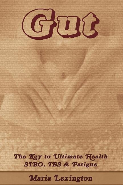 Gut: Gut The Key to Ultimate Health - SIBO, IBS & Fatigue by Lexington, Maria