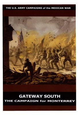 Gateway South: The Campaign for Monterrey by U. S. Department of the Army