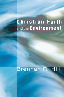 Christian Faith and the Environment: Making Vital Connections by Hill, Brennan R.