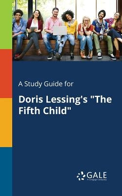 A Study Guide for Doris Lessing's The Fifth Child by Gale, Cengage Learning