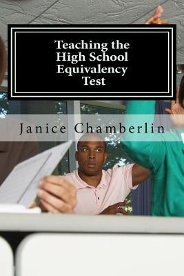 Teaching the High School Equivalency Test: Practical Advice for Instructors of the GED, TASC, or HiSet Tests by Chamberlin, Janice M.