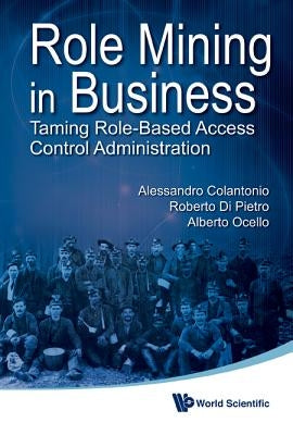 Role Mining in Business: Taming Role-Based Access Control Administration by Di Pietro, Roberto