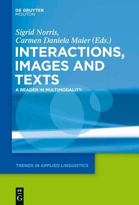Texts, Images, and Interactions: A Reader in Multimodality by Norris, Sigrid
