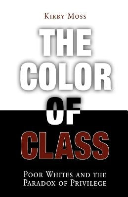 Color of Class: Poor Whites and the Paradox of Privilege by Moss, Kirby