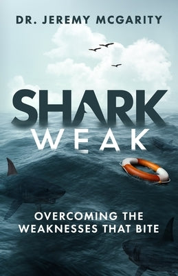 Shark Weak: Overcoming the Weaknesses That Bite by McGarity, Jeremy