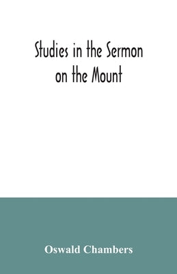 Studies in the Sermon on the Mount by Chambers, Oswald