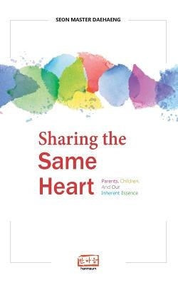 Sharing the Same Heart: Parents, children, and our inherent essence by Daehaeng, Seon Master