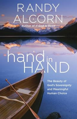 Hand in Hand: The Beauty of God's Sovereignty and Meaningful Human Choice by Alcorn, Randy