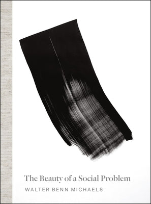 The Beauty of a Social Problem: Photography, Autonomy, Economy by Michaels, Walter Benn