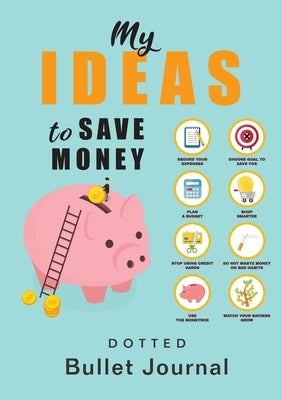 My Ideas to Save Money - Dotted Bullet Journal: Medium A5 - 5.83X8.27 by Blank Classic