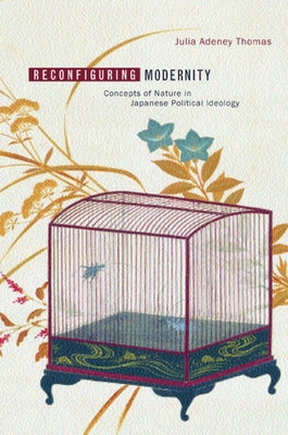 Reconfiguring Modernity: Concepts of Nature in Japanese Political Ideology by Thomas, Julia Adeney