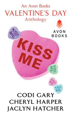 Kiss Me: An Avon Books Valentine's Day Anthology by Gary, Codi