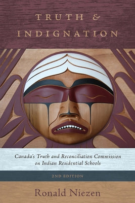 Truth and Indignation: Canada's Truth and Reconciliation Commission on Indian Residential Schools, Second Edition by Niezen, Ronald