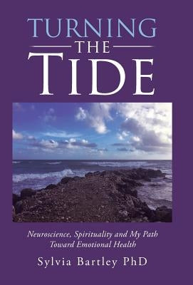 Turning the Tide: Neuroscience, Spirituality and My Path Toward Emotional Health by Bartley, Sylvia