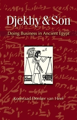 Djekhy & Son: Doing Business in Ancient Egypt by Donker Van Heel, Koenraad