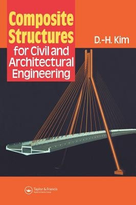 Composite Structures for Civil and Architectural Engineering by Kim, D-H