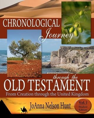 Chronological Journey Through the Old Testament; from Creation Through the United Kingdom; Student Edition; volume 1 by Hunt, Joanna Nelson