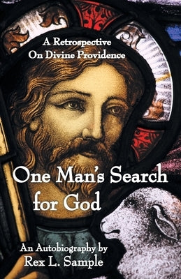 One Man's Search for God: A Retrospective on Divine Providence by Sample, Rex L.