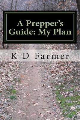 A Prepper's Guide: My Plan by Farmer, K. D.
