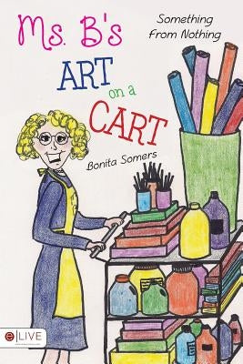 Ms. B's Art On A Cart: Something From Nothing by Somers, Bonita