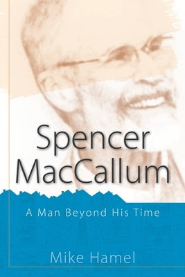 Spencer MacCallum: A Man Beyond His Time by Hamel, Mike