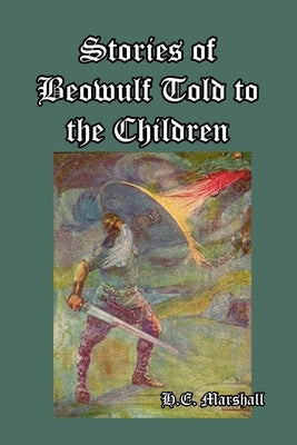 Stories of Beowulf Told to the Children by Marshall, H. E.