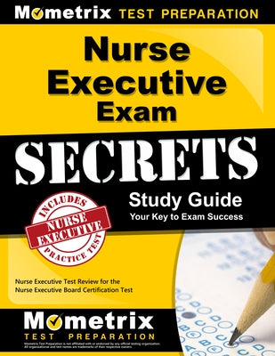 Nurse Executive Exam Secrets Study Guide: Nurse Executive Test Review for the Nurse Executive Board Certification Test by Nurse Executive Exam Secrets Test Prep