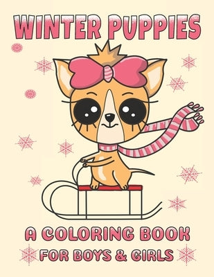 Winter Puppies A Coloring Book For Boys And Girls: Adorable Puppy Illustrations With A Cold Weather Theme by Creations, Puppy